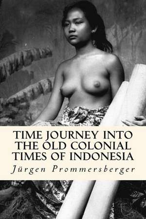 Time Journey Into the Old Colonial Times of Indonesia de Jurgen Prommersberger