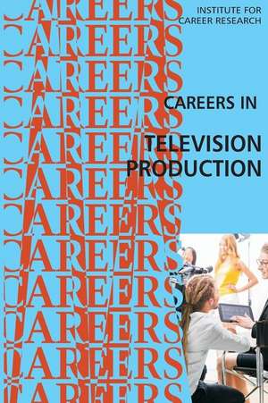 Careers in Television Production de Institute for Career Research