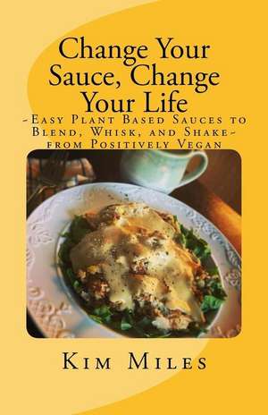 Change Your Sauce, Change Your Life de Kim Miles