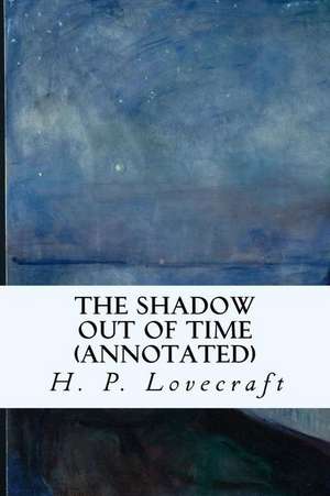 The Shadow Out of Time (Annotated) de H. P. Lovecraft