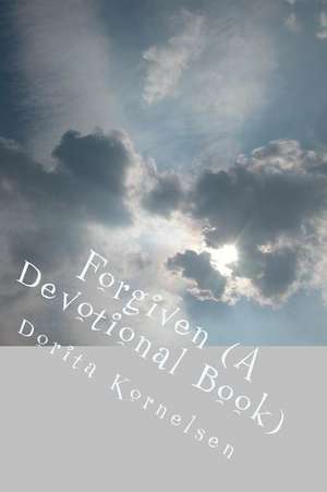 Forgiven (a Devotional Book) de Dorita Lynn Kornelsen