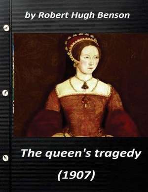 He Queen's Tragedy (1907 by Robert Hugh Benson ( History ) de Robert Hugh Benson