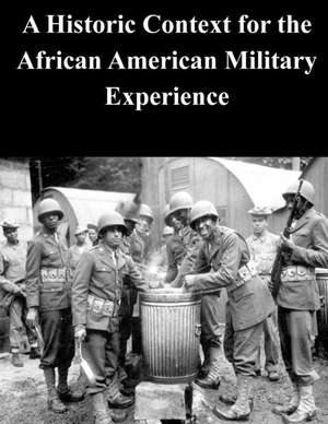 A Historic Context for the African American Military Experience de U. S. Army Command and General Staff Col