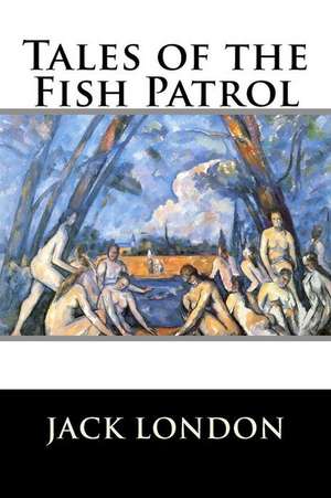 Tales of the Fish Patrol de Jack London