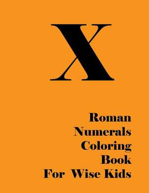 Roman Numerals Coloring Book for Wise Kids de Lazaros' Blank Books