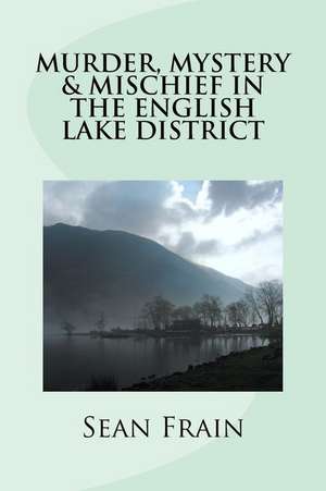 Murder, Mystery & Mischief in the English Lake District de Sean Frain