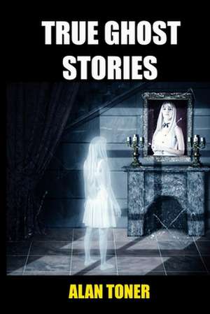 True Ghost Stories de MR Alan Toner