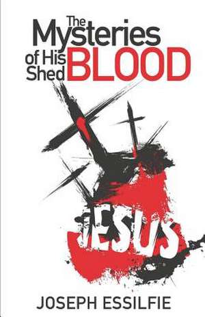 The Mysteries of His Shed Blood de Joseph Essilfie