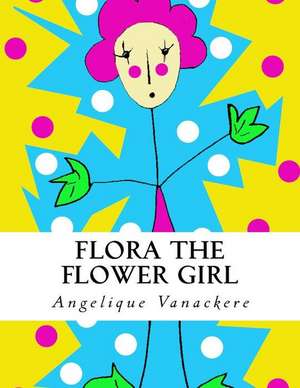 Flora the Flower Girl de Angelique Vanackere