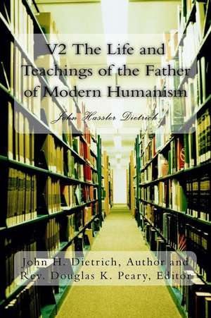 V2 the Life and Teachings of the Father of Modern Humanism de John Hassler Dietrich