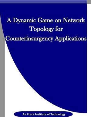 A Dynamic Game on Network Topology for Counterinsurgency Applications de Air Force Institute of Technology