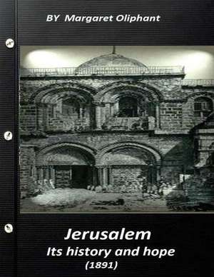 Jerusalem, Its History and Hope (1891) Historical de Margaret Oliphant