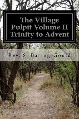 The Village Pulpit Volume II Trinity to Advent de Rev S. Baring-Gould