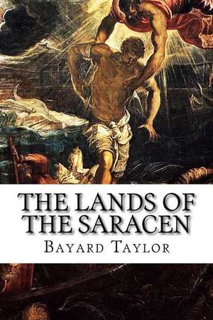 The Lands of the Saracen de Bayard Taylor