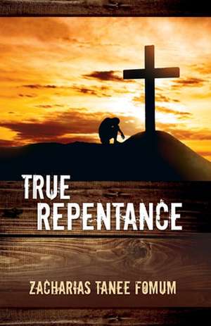 True Repentance de Zacharias Tanee Fomum