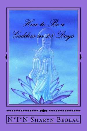 How to Be a Goddess in 28 Days de N*i*n Sharyn Bebeau