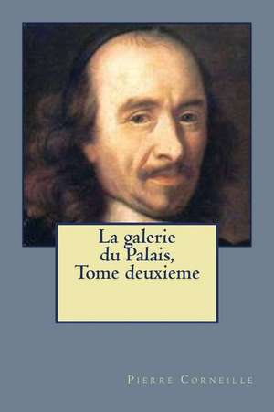 La Galerie Du Palais, Tome Deuxieme de Pierre Corneille