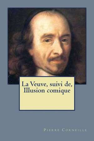 La Veuve, Suivi de, Illusion Comique de Pierre Corneille