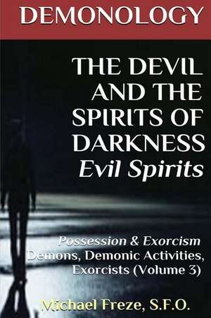 Demonology the Devil and the Spirits of Darkness Evil Spirits de Michael Freze