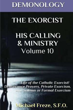 Demonology the Exorcist His Calling & Ministry de Michael Freze