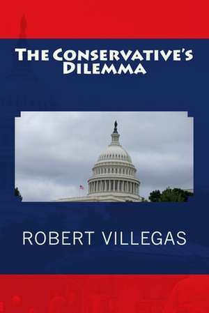 The Conservative's Dilemma de Robert Villegas