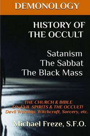 Demonology History of the Occult Satanism the Sabbat the Black Mass de Michael Freze