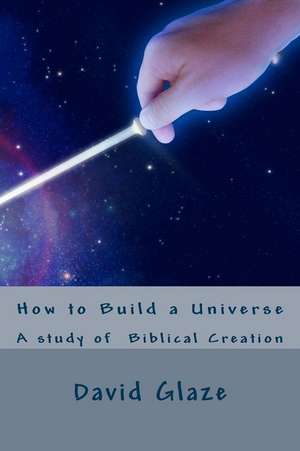 How to Build a Universe de MR David Wayne Glaze