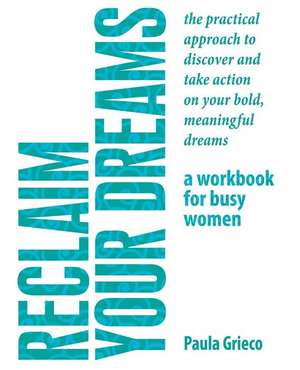 Reclaim Your Dreams - A Workbook for Busy Women de Paula Grieco