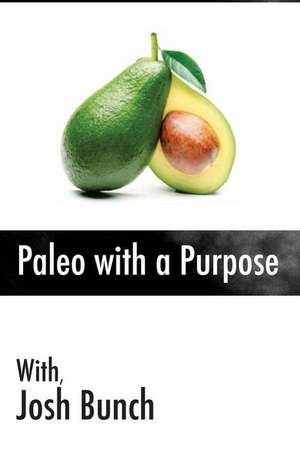 Paleo with a Purpose de Josh Bunch