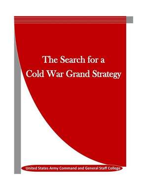 The Search for a Cold War Grand Strategy de United States Army Command and General S.