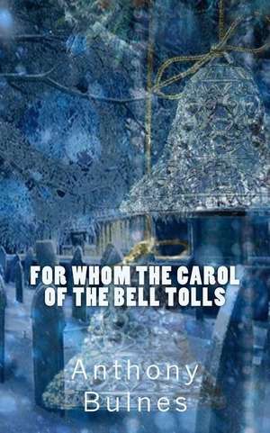 For Whom the Carol of the Bell Tolls de Anthony J. Bulnes