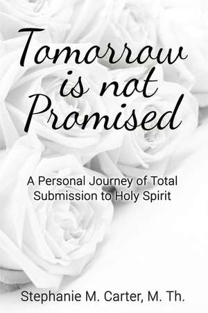 Tomorrow Is Not Promised de Stephanie M. Carter M. Th