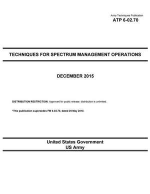 Army Techniques Publication Atp 6-02.70 Techniques for Spectrum Management Operations December 2015 de United States Government Us Army