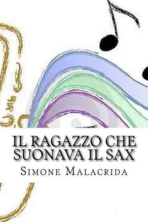 Il Ragazzo Che Suonava Il Sax de Simone Malacrida