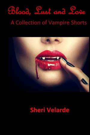 Blood, Lust and Love de Sheri Velarde