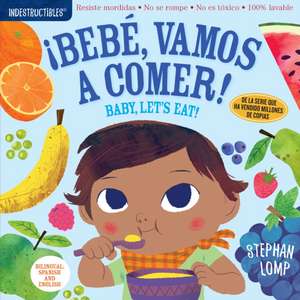 Indestructibles: Bebé, Vamos a Comer! / Baby, Let's Eat! de Stephan Lomp