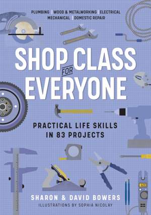 Shop Class for Everyone: Practical Life Skills in 83 Projects de Sharon Bowers