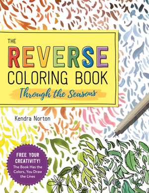 The Reverse Coloring Book(TM): Through the Seasons de Kendra Norton