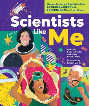 Scientists Like Me: Stories, Advice, and Inspiration from 25 Trailblazers with Experiments to Try at Home de The Kamin Science Center