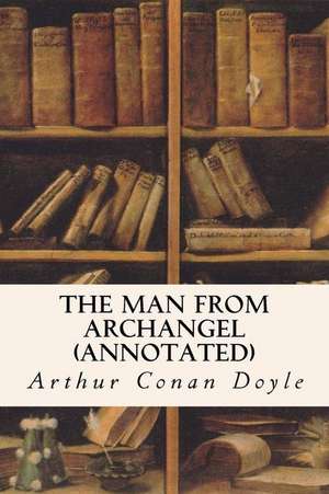 The Man from Archangel (Annotated) de Arthur Conan Doyle