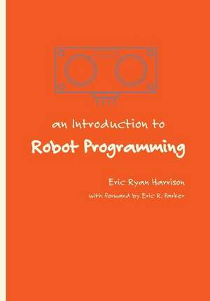 An Introduction to Robot Programming de Eric Ryan Harrison