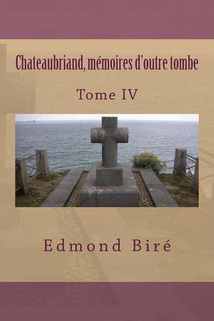 Chateaubriand, Memoires D'Outre Tombe de Edmond Bire