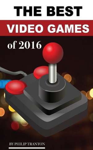 The Best Video Games of 2016 de Philip Tranton