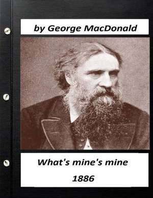 What's Mine's Mine (1886) by George MacDonald (Original Version) de George MacDonald