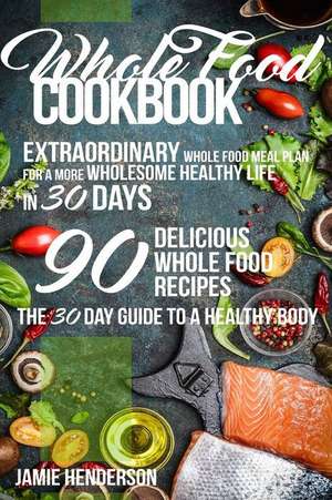 Whole Food Diet Cookbook de Jamie Henderson