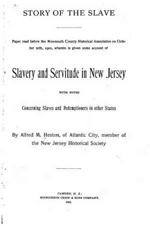 Story of the Slave, Paper Read Before the Monmouth Colony Historical Association on October 30th, 1902 de Alfred M. Heston