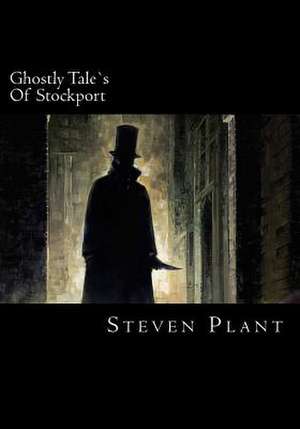 Ghostly Tales of Stockport de Steven Plant