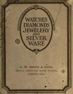 Watches Diamonds Jewelery and Silver Ware de A. W. Smith &. Sons