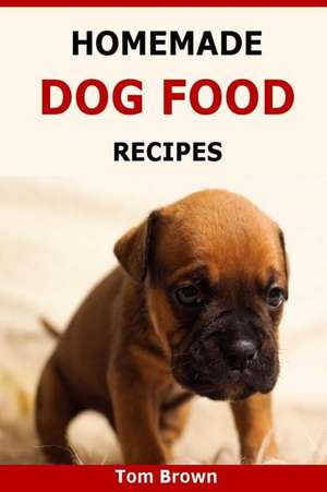 Homemade Dog Food Recipes de Tom Brown