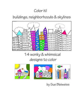 Color It! Buildings, Neighborhoods & Skylines de Sue Bleiweiss